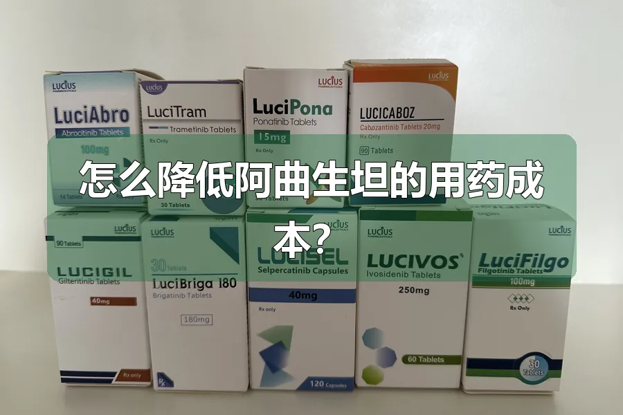 怎么降低阿曲生坦的用药成本？